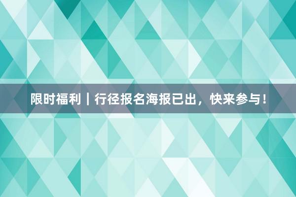限时福利｜行径报名海报已出，快来参与！