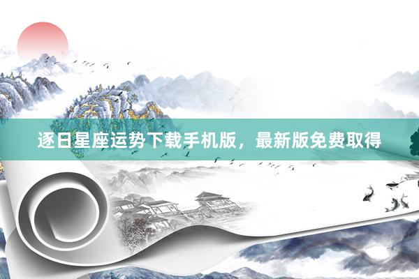 逐日星座运势下载手机版，最新版免费取得