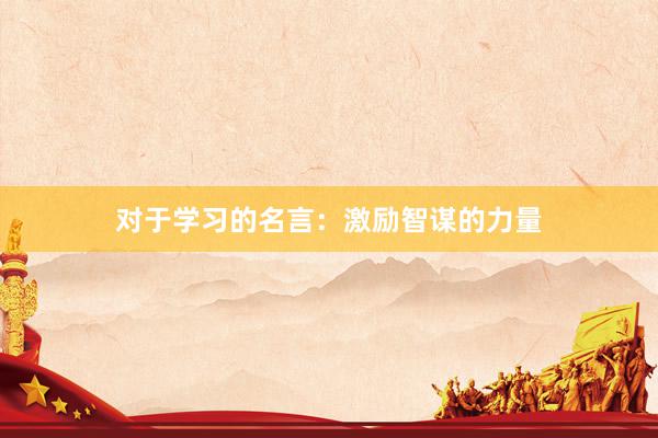 对于学习的名言：激励智谋的力量