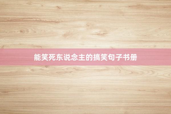 能笑死东说念主的搞笑句子书册