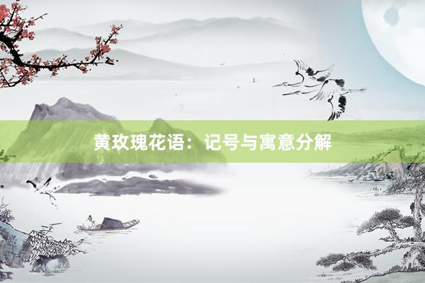 黄玫瑰花语：记号与寓意分解