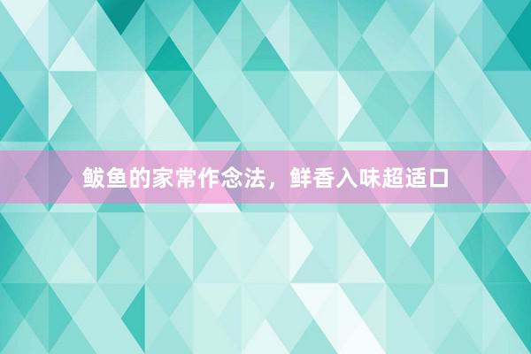 鲅鱼的家常作念法，鲜香入味超适口