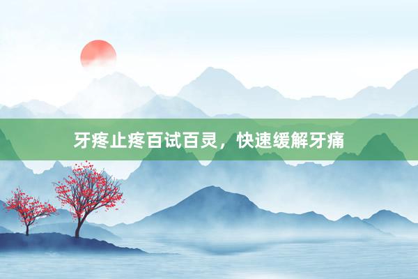 牙疼止疼百试百灵，快速缓解牙痛